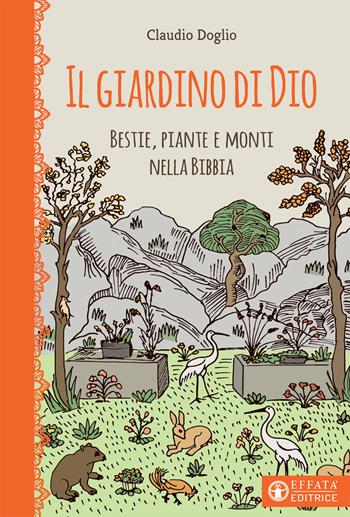 Il Giardino di Dio. Bestie, piante e monti nella Bibbia. Ediz. illustrata - Claudio Doglio - Libro Effatà Editrice 2020, Il respiro dell'anima | libraccio.click