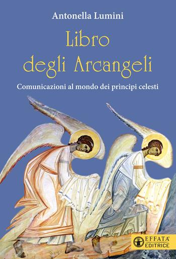 Libro degli Arcangeli. Comunicazioni al mondo dei prìncipi celesti - Antonella Lumini - Libro Effatà Editrice 2021, Il respiro dell'anima | libraccio.click