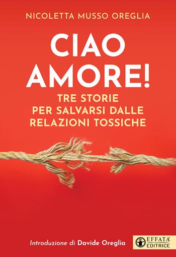 Ciao amore! Tre storie per salvarsi dalle relazioni tossiche - Nicoletta Musso - Libro Effatà Editrice 2024, Le chiavi della famiglia | libraccio.click