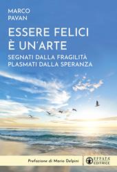 Essere felici è un'arte. Segnati dalla fragilità plasmati dalla speranza