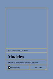 Madeira. Storie d'amore in pieno Oceano