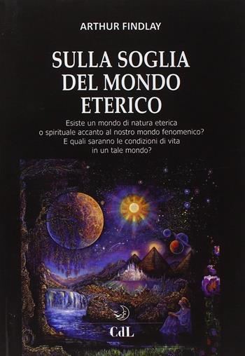 Sulla soglia del mondo eterico - J. Arthur Findlay - Libro Cerchio della Luna 2016 | libraccio.click