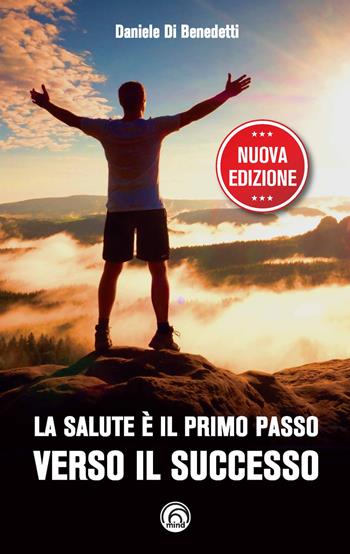 La salute è il primo passo verso il successo. Strategie per ritrovare e mantenere il benessere fisico e mentale. Nuova ediz. - Daniele Di Benedetti - Libro Mind Edizioni 2019, Manuali Mind | libraccio.click