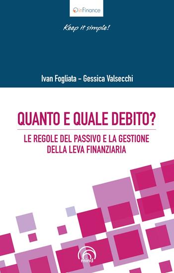 Quanto e quale debito? Le regole del passivo e la gestione della leva finanziaria - Ivan Fogliata, Gessica Valsecchi - Libro Mind Edizioni 2020, InFinance | libraccio.click