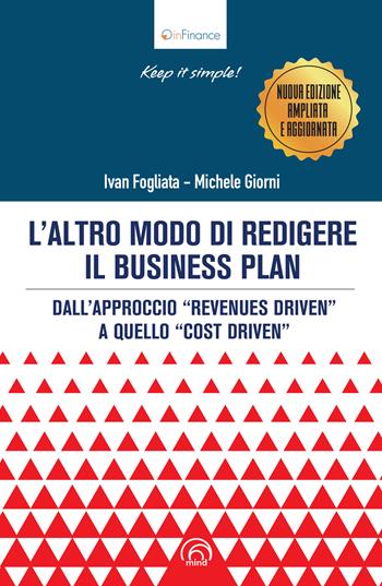L'altro modo di redigere il business plan. Dall’approccio «revenues driven» a quello «cost driven». Nuova ediz. - Michele Giorni, Ivan Fogliata - Libro Mind Edizioni 2021, InFinance | libraccio.click