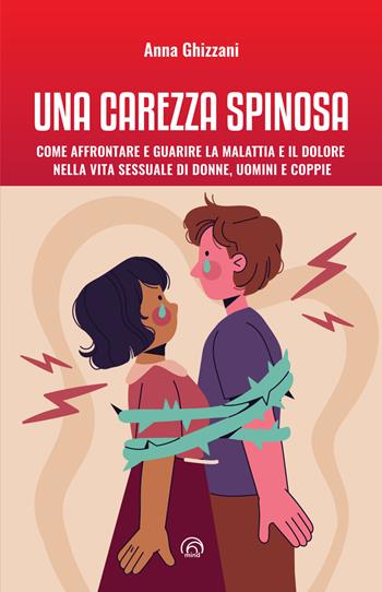 Una carezza spinosa. Come affrontare e guarire la malattia e il dolore nella vita sessuale di uomini, donne e coppie - Anna Ghizzani - Libro Mind Edizioni 2025, Manuali Mind | libraccio.click