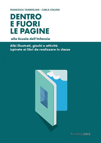 Dentro e fuori le pagine alla Scuola dell'Infanzia - Francesca Tamberlani, Carla Colussi - Libro Bacchilega Editore 2019, Strade maestre | libraccio.click