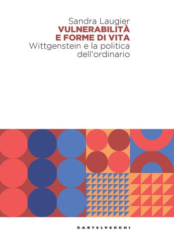 Vulnerabilità e forme di vita. Wittgenstein e la politica dell'ordinario - Sandra Laugier - Libro Castelvecchi 2025, Forme di vita | libraccio.click