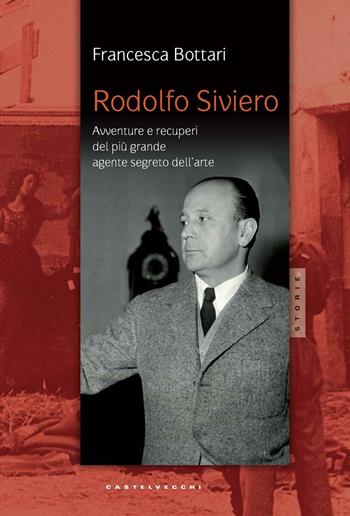 Rodolfo Siviero. Avventure e recuperi del più grande agente dell'arte - Francesca Bottari - Libro Castelvecchi 2016, Storie | libraccio.click