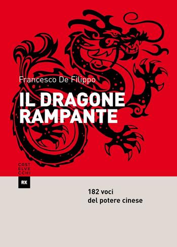 Il dragone rampante. 182 voci del potere cinese - Francesco De Filippo - Libro Castelvecchi 2016, RX | libraccio.click