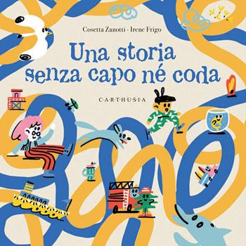 Una storia senza capo né coda - Cosetta Zanotti - Libro Carthusia 2025, Indispensabili | libraccio.click