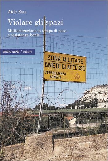 Violare gli spazi. Militarizzazione in tempo di pace e resistenza locale - Aide Esu - Libro Ombre Corte 2024, Culture | libraccio.click