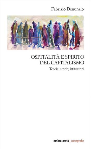 Ospitalità e spirito del capitalismo. Teorie, storie, istituzioni - Fabrizio Denunzio - Libro Ombre Corte 2024, Cartografie | libraccio.click