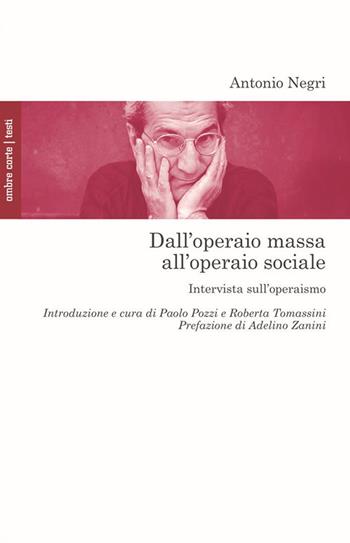 Dall'operaio massa all'operaio sociale. Intervista sull'operaismo - Antonio Negri - Libro Ombre Corte 2024, Culture | libraccio.click