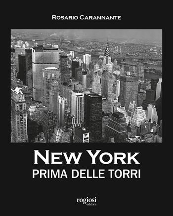 New York prima delle torri. Ediz. illustrata - Rosario Carannante - Libro Rogiosi 2019, I preziosi | libraccio.click