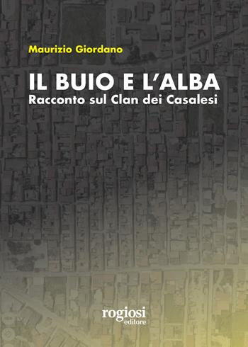 Il buio e l'alba. Racconto sul Clan dei Casalesi - Maurizio Giordano - Libro Rogiosi 2024, Saggi | libraccio.click