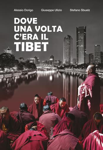 Dove una volta c'era il Tibet - Alessio Dorigo, Giuseppe Ulizio, Stefano Sbuelz - Libro Corvino Edizioni 2021 | libraccio.click
