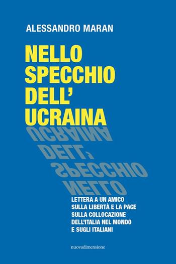 Nello specchio dell'Ucraina. Lettera a un amico sulla libertà e la pace, sulla collocazione dell'Italia nel mondo e sugli italiani - Alessandro Maran - Libro nuovadimensione 2022, Frecce | libraccio.click