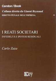 I reati societari. Infedeltà e ipotesi residuali - Carlo Zaza - Libro Key Editore 2015, Diritto penale dell'impresa | libraccio.click