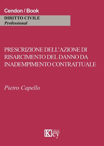 Prescrizione dell'azione di risarcimento del danno da inadempimento contrattuale - Pietro Capello - Libro Key Editore 2015 | libraccio.click