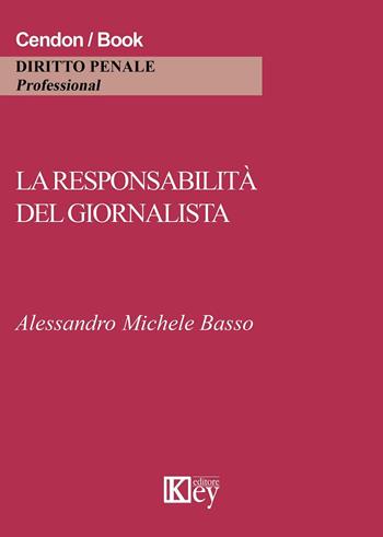 La responsabilità del giornalista. Cronaca, critica e satira tra reputazione e riservatezza - Alessandro M. Basso - Libro Key Editore 2015 | libraccio.click