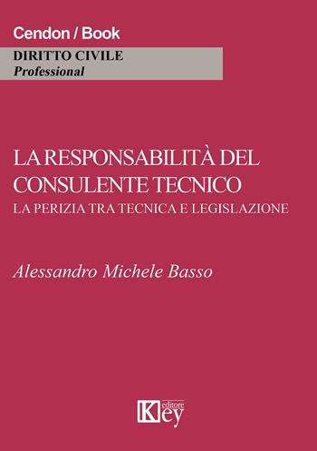 La responsabilità del consulente tecnico. La perizia tra tecnica e legislazione - Alessandro M. Basso - Libro Key Editore 2015 | libraccio.click