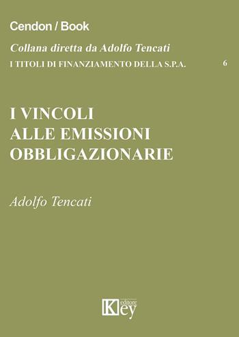 I vincoli alle emissioni obbligazionarie - Adolfo Tencati - Libro Key Editore 2015, I titoli di finanziamento della s.p.a. | libraccio.click