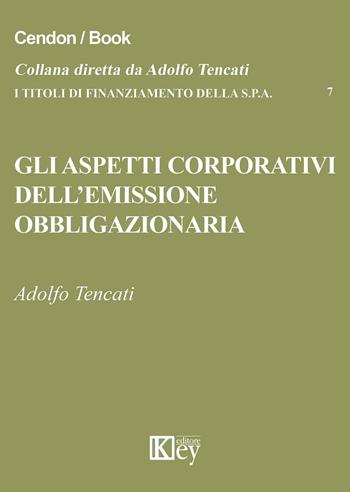 Gli aspetti corporativi dell'emissione obbligazionaria - Adolfo Tencati - Libro Key Editore 2015, I titoli di finanziamento della s.p.a. | libraccio.click