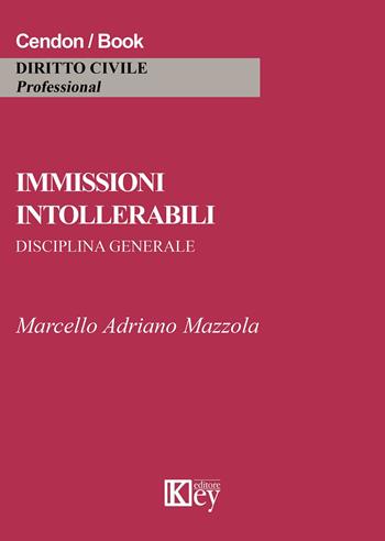Immissioni intollerabili. Disciplina generale - Marcello Adriano Mazzola - Libro Key Editore 2015 | libraccio.click