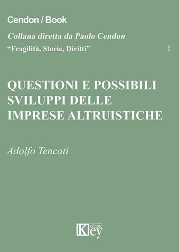Questioni e possibili sviluppi delle imprese altruistiche - Adolfo Tencati - Libro Key Editore 2015, Fragilità, storie, diritti | libraccio.click
