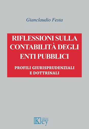 Riflessioni sulla contabilità degli enti pubblici. Profili giurisprudenziali e dottrinali - Gianclaudio Festa - Libro Key Editore 2016 | libraccio.click