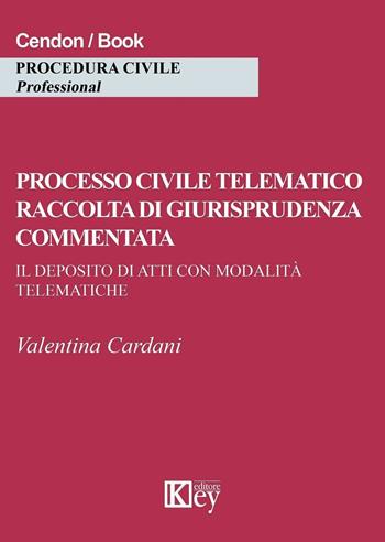 Processo civile telematico raccolta di giurisprudenza commentata. Il deposito di atti con modalità telematiche - Valentina Cardani - Libro Key Editore 2016 | libraccio.click