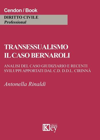 Transessualismo. Il caso Bernaroli. Analisi del caso giudiziario e recenti sviluppi apportati dal C.D. D.D.L. Cirinnà - Antonella Rinaldi - Libro Key Editore 2016, Diritto civile professional | libraccio.click