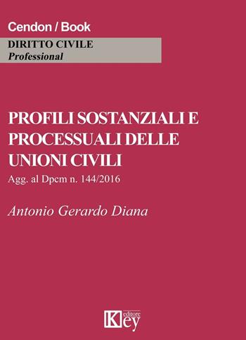 Profili sostanziali e processuali delle unioni civili. Aggiornato al Dpcm n. 144/2016 - Antonio Gerardo Diana - Libro Key Editore 2016 | libraccio.click