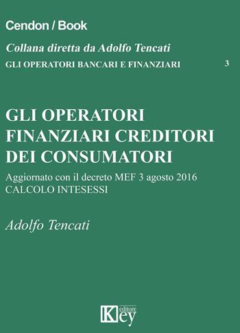 Gli operatori finanziari creditori dei consumatori - Adolfo Tencati - Libro Key Editore 2016, Gli operatori bancari e finanziari | libraccio.click
