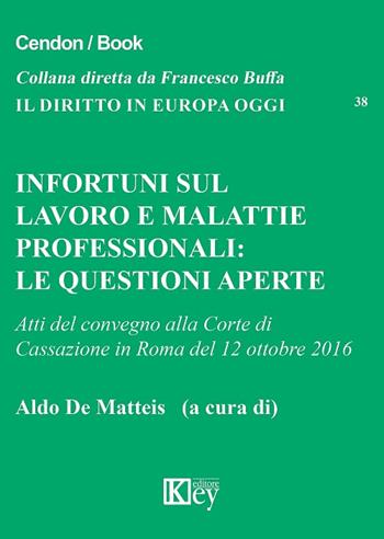 Infortuni sul lavoro e malattie professionali. Le questioni aperte. Atti del Convegno alla Corte di Cassazione (Roma, 12 ottobre 2016)  - Libro Key Editore 2017, Il diritto in Europa oggi | libraccio.click
