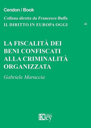 La fiscalità dei beni confiscati alla criminalità organizzata - Gabriele Maruccia - Libro Key Editore 2017, Il diritto in Europa oggi | libraccio.click