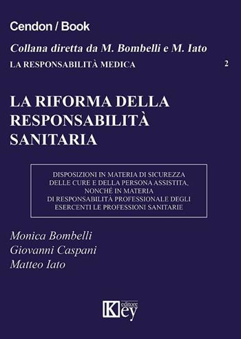 La riforma della responsabilità sanitaria - Monica Bombelli, Matteo Iato, Giovanni Caspani - Libro Key Editore 2017, La responsabilità medica | libraccio.click