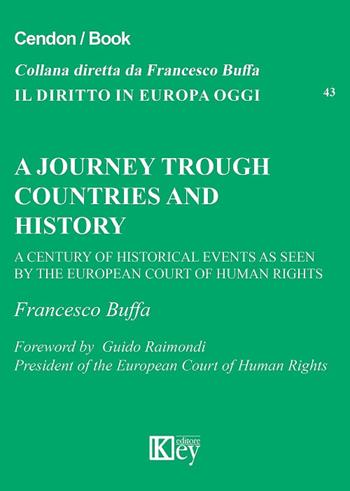 A journey trough countries and history. A century of historical events as seen by the European Court of Human Rights - Francesco Buffa - Libro Key Editore 2017, Il diritto in Europa oggi | libraccio.click