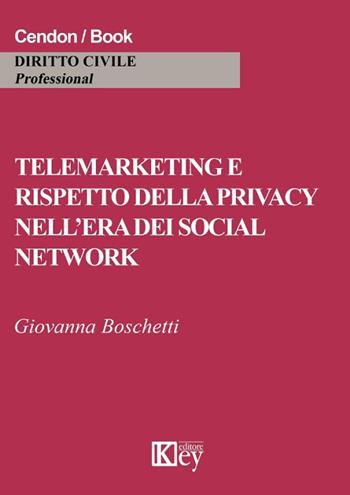Telemarketing e rispetto della privacy nell'era dei social network - Giovanna Boschetti - Libro Key Editore 2017, Diritto civile professional | libraccio.click