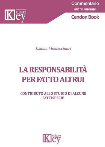 La responsabilità per fatto altrui. Contributo allo studio di alcune fattispecie - Tiziana Montecchiari - Libro Key Editore 2017, Commentario | libraccio.click
