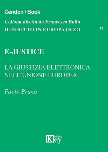 E-Justice. La giustizia elettronica nell'Unione Europea - Paolo Bruno - Libro Key Editore 2017, Il diritto in Europa oggi | libraccio.click
