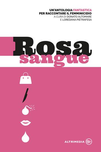 Rosa sangue. Antologia fantastica per raccontare il femminicidio  - Libro Altrimedia 2016 | libraccio.click