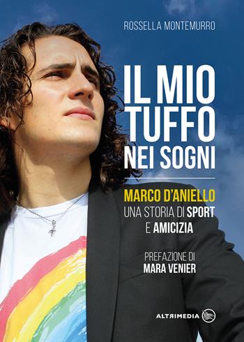 Il mio tuffo nei sogni. Marco D'Aniello, una storia di sport e amicizia - Rossella Montemurro - Libro Altrimedia 2020 | libraccio.click