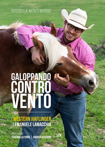 Galoppando contro vento. I Western Haflinger di Emanuele Lamacchia - Rossella Montemurro - Libro Altrimedia 2023 | libraccio.click