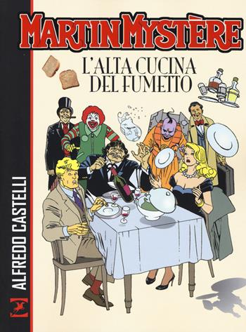 Martin Mystère. L'alta cucina del fumetto - Alfredo Castelli - Libro Sergio Bonelli Editore 2017 | libraccio.click