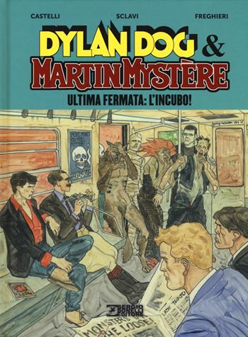 Ultima fermata: L'incubo! Dylan Dog & Martin Mystère - Alfredo Castelli, Tiziano Sclavi, Giovanni Freghieri - Libro Sergio Bonelli Editore 2019 | libraccio.click