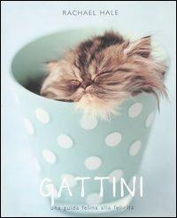 Gattini. Una guida felina alla felicità. Ediz. illustrata - Rachael Hale - Libro Contrasto 2006 | libraccio.click