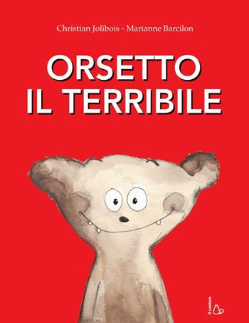 Orsetto il terribile. Ediz. a colori - Christian Jolibois, Marianne Barcilon - Libro Il Castoro 2017, Il Castoro bambini | libraccio.click
