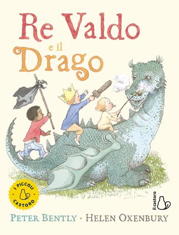 Re Valdo e il drago. Ediz. a colori - Peter Bently, Helen Oxenbury - Libro Il Castoro 2022, I piccoli | libraccio.click